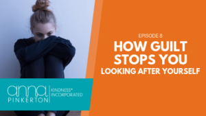 How Guilt Stops You Looking After Yourself