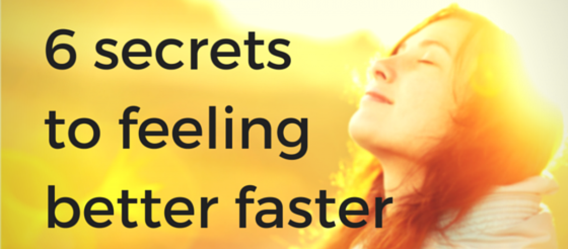 6 secrets on how to feel better faster