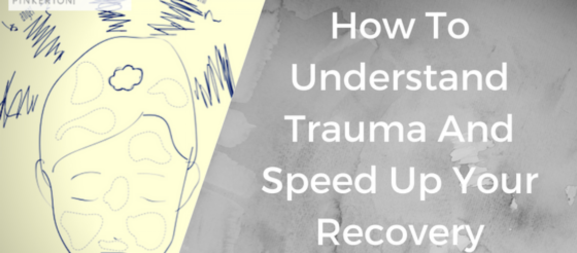 How To Understand Trauma And Speed Up Your Recovery